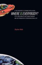 If the Universe Is Teeming with Aliens ... WHERE IS EVERYBODY? : Fifty Solutions to the Fermi Paradox and the Problem of Extraterrestrial Life