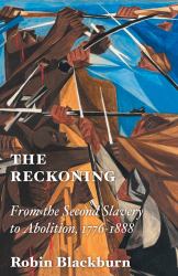 The Reckoning : From the Second Slavery to Abolition, 1776-1888