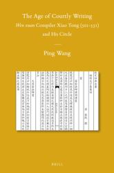 The Age of Courtly Writing : <i>Wen Xuan</i>Compiler Xiao Tong (501-531) and His Circle