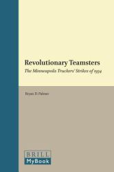 Revolutionary Teamsters : The Minneapolis Truckers' Strikes Of 1934