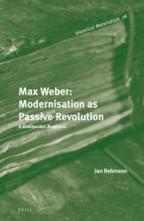 Max Weber: Modernisation As Passive Revolution : A Gramscian Analysis