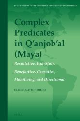 Complex Predicates in Q'anjob'al (Maya) : Resultative, End-State, Benefactive, Causative, Monitoring, and Directional