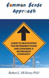 Common Sense Approach : Guide to Negotiating the Retirement Maze and Choosing a Retirement Community