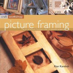 Picture Framing : 25 Inspirational Projects Shown Step-by-Step