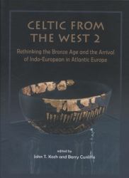 Celtic from the West 2 : Rethinking the Bronze Age and the Arrival of Indo-European in Atlantic Europe