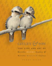 Cayley and Son : The Life and Art of Neville Henry Cayley and Neville William Cayley