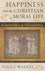 Happiness and the Christian Moral Life : An Introduction to Christian Ethics