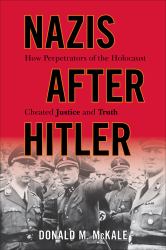 Nazis after Hitler : How Perpetrators of the Holocaust Cheated Justice and Truth