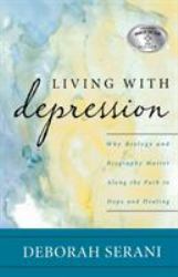 Living with Depression : Why Biology and Biography Matter along the Path to Hope and Healing