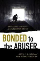 Bonded to the Abuser : How Victims Make Sense of Childhood Abuse