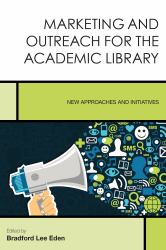 Marketing and Outreach for the Academic Library : New Approaches and Initiatives