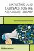 Marketing and Outreach for the Academic Library : New Approaches and Initiatives