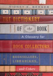 The Dictionary of the Book : A Glossary for Book Collectors, Booksellers, Librarians, and Others