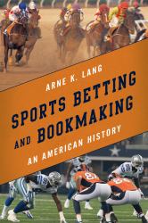 Sports Betting and Bookmaking : An American History