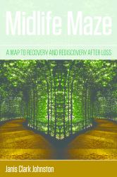 Midlife Maze : A Map to Recovery and Rediscovery after Loss