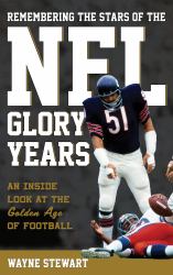 Remembering the Stars of the NFL Glory Years : An Inside Look at the Golden Age of Football