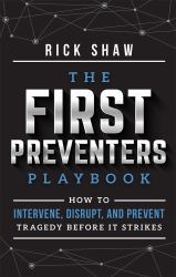 The First Preventers Playbook : How to Intervene, Disrupt, and Prevent Tragedy Before It Strikes