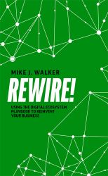 Rewire! : Using the Digital Ecosystem Playbook to Reinvent Your Business