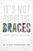 It's Not about the Braces : A Guide to Your Orthodontic Questions