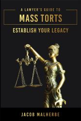 A Lawyer's Guide to Mass Torts : Establish Your Legacy