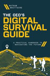 The CEO's Digital Survival Guide : A Practical Handbook to Navigating the Future