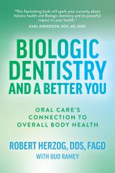 Biologic Dentistry and a Better You : Oral Care's Connection to Overall Body Health