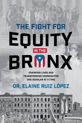 The Fight for Equity in the Bronx : Changing Lives and Transforming Communities One Scholar at a Time