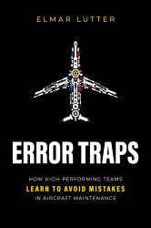 Error Traps : How High-Performing Teams Learn to Avoid Mistakes in Aircraft Maintenance