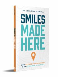 Smiles Made Here : How Culture Forges Success in an Orthodontic Practice