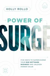 Power of Surge : Five Ways to Supercharge Your B2B Software Business and Unleash Hidden Value