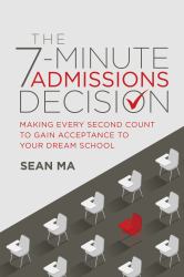 The 7-Minute Admissions Decision : Making Every Second Count to Gain Acceptance to Your Dream School