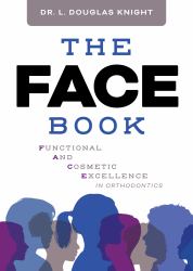 The FACE Book : Functional and Cosmetic Excellence in Orthodontics