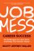 Job Mess to Career Success : 30 Challenges to Land, Grow and Keep Your Dream Career