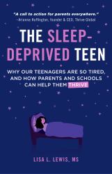 The Sleep-Deprived Teen : Why Our Teenagers Are So Tired, and How Parents and Schools Can Help Them Thrive