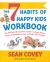 The 7 Habits of Happy Kids Workbook : The Perfect Homeschool Workbook to Grow Values, Inspire Independence, and Cultivate Self Esteem