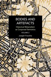 Bodies and Artefacts Vol 2 : Historical Materialism As Corporeal Semiotics