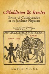 Middleton and Rowley : Forms of Collaboration in the Jacobean Playhouse