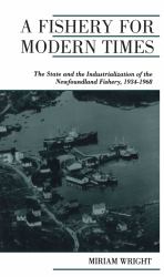 A Fishery for Modern Times : Industrialization of the Newfoundland Fishery, 1934-1968