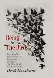 Being and the Birds : Or: Everything You Always Wanted to Know about Heidegger (but Were Afraid to Ask Hitchcock)