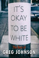 It's Okay to Be White : The Best of Greg Johnson