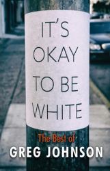 It's Okay to Be White : The Best of Greg Johnson