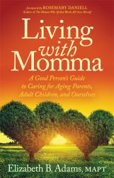 Living with Momma : A Good Person's Guide to Caring for Aging Parents, Adult Children, and Ourselves