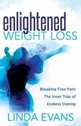 Enlightened Weight Loss : Breaking Free from the Inner Trap of Endless Dieting