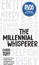 The Millennial Whisperer : The Practical, Profit-Focused Playbook for Working with and Motivating the World's Largest Generation