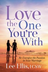 Love the One You're With : Re-Energize the Passion in Your Marriage