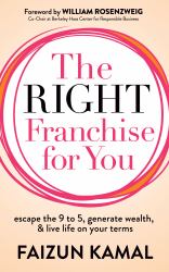 The Right Franchise for You : Escape the 9 to 5, Generate Wealth, and Live Life on Your Terms