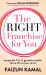 The Right Franchise for You : Escape the 9 to 5, Generate Wealth, and Live Life on Your Terms