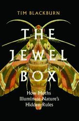 The Jewel Box : How Moths Illuminate Nature's Hidden Rules