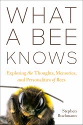 What a Bee Knows : Exploring the Thoughts, Memories, and Personalities of Bees