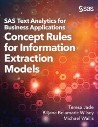 SAS Text Analytics for Business Applications : Concept Rules for Information Extraction Models